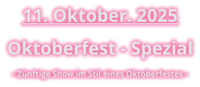 11. Oktober. 2025 Oktoberfest - Spezial - Zünftige Show im Stil eines Oktoberfestes -