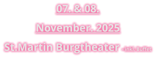07. & 08. November. 2025  St.Martin Burgtheater - inkl. Buffet